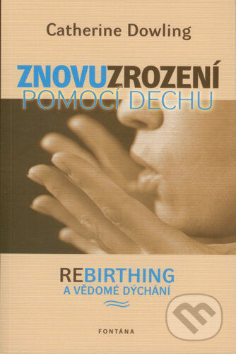 Kniha: Znovuzrození pomocí dechu (Catherine Dowling). Fontána, 2012 Kniha: Znovuzrození pomocí dechu (Catherine Dowling). Fontána, 2012