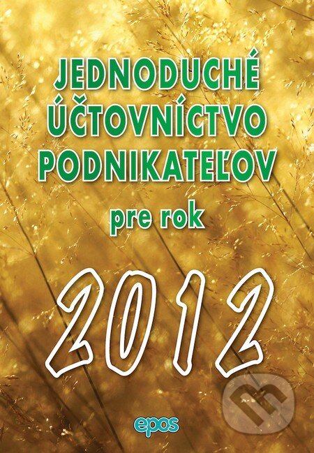 Kniha: Jednoduché účtovníctvo podnikateľov pre rok 2012 (Epos). Epos, 2012 Kniha: Jednoduché účtovníctvo podnikateľov pre rok 2012 (Epos). Epos, 2012