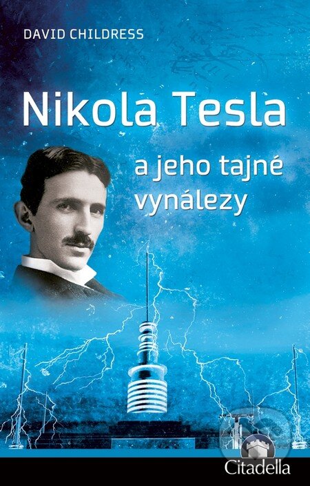 Kniha: Nikola Tesla a jeho tajné vynálezy (David Childress). Citadella, 2012 Kniha: Nikola Tesla a jeho tajné vynálezy (David Childress). Citadella, 2012