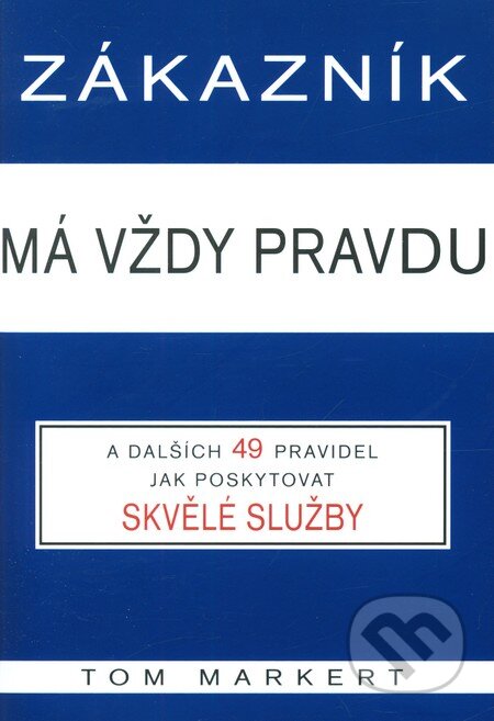 Kniha: Zákazník má vždy pravdu (Tom Markert). Pragma, 2012 Kniha: Zákazník má vždy pravdu (Tom Markert). Pragma, 2012