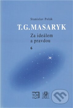 Kniha: T. G. Masaryk - Za ideálem a pravdou 6 (Stanislav Polák). Ústav T. G. Masaryka, 2012 Kniha: T. G. Masaryk - Za ideálem a pravdou 6 (Stanislav Polák). Ústav T. G. Masaryka, 2012