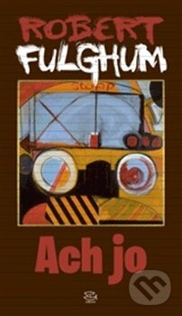 Kniha: Ach jo (Robert Fulghum). Argo, 2012 Kniha: Ach jo (Robert Fulghum). Argo, 2012