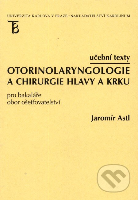 Kniha: Otorinolaryngologie a chirurgie hlavy a krku (Jaromír Astl). Karolinum, 2012 Kniha: Otorinolaryngologie a chirurgie hlavy a krku (Jaromír Astl). Karolinum, 2012