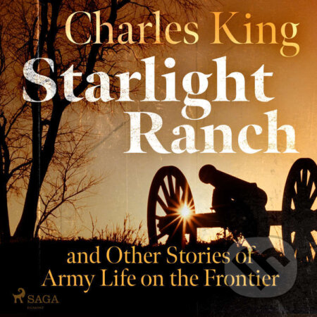 Audiokniha: Starlight Ranch and Other Stories of Army Life on the Frontier (EN) (Charles King). Saga Egmont, 2021 Audiokniha: Starlight Ranch and Other Stories of Army Life on the Frontier (EN) (Charles King). Saga Egmont, 2021