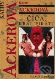Kniha: Číča, král pirátů (Kathy Acker). Volvox Globator, 1999 Kniha: Číča, král pirátů (Kathy Acker). Volvox Globator, 1999