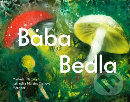Bába Bedla - Markéta Pilátová, Martina Trchová (ilustrátor), Meander, 2021