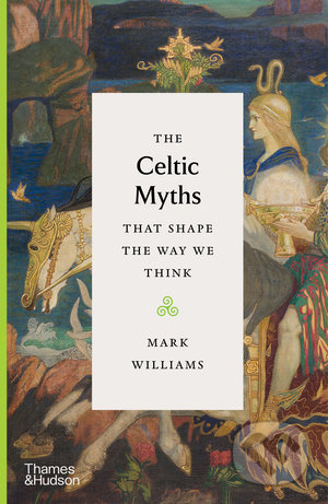 Kniha: The Celtic Myths that Shape the Way We Think (Mark Williams). Thames & Hudson, 2021 Kniha: The Celtic Myths that Shape the Way We Think (Mark Williams). Thames & Hudson, 2021