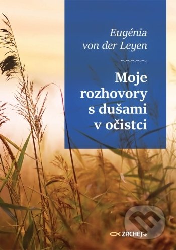 Kniha: Moje rozhovory s dušami v očistci (Eugénia von der Leyen). Zachej, 2021 Kniha: Moje rozhovory s dušami v očistci (Eugénia von der Leyen). Zachej, 2021