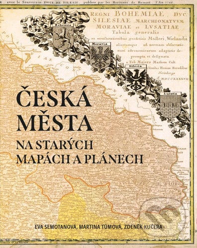 Česká města na starých mapách a plánech - Eva Semotanová, Martina Tůmová, Zdeněk Kučera, Pangea, 2021