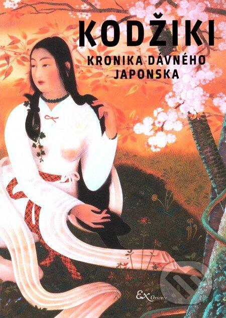 Kniha: Kodžiki - Kronika dávného Japonska (ExOriente). ExOriente, 2012 Kniha: Kodžiki - Kronika dávného Japonska (ExOriente). ExOriente, 2012