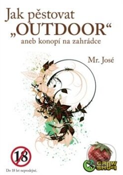 Kniha: Jak pěstovat "Outdoor" (Mr. José). Krejčík Josef, 2012 Kniha: Jak pěstovat "Outdoor" (Mr. José). Krejčík Josef, 2012