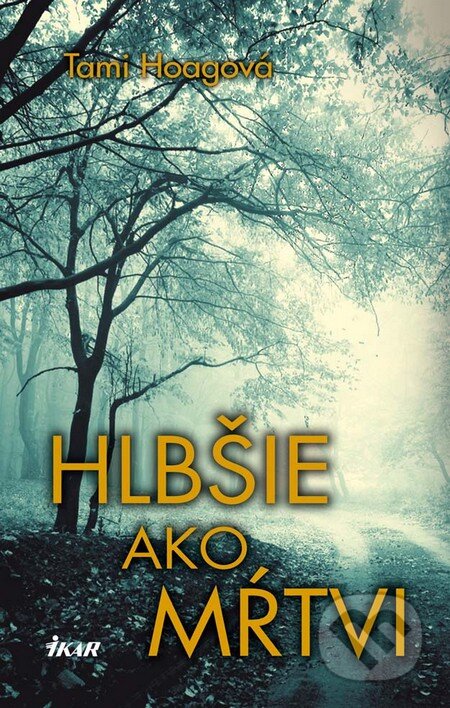 Kniha: Hlbšie ako mŕtvi (Tami Hoagová). Ikar, 2012 Kniha: Hlbšie ako mŕtvi (Tami Hoagová). Ikar, 2012