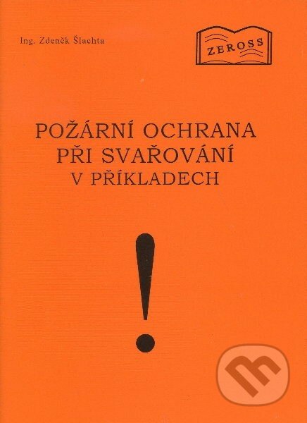 Požární ochrana při svařování v příkladech - Zdeněk Šlachta, ZEROSS, 2003