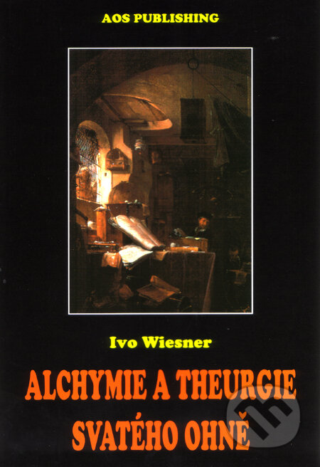 Kniha: Alchymie a theurgie svatého ohně (Ivo Wiesner). AOS Publishing, 2000 Kniha: Alchymie a theurgie svatého ohně (Ivo Wiesner). AOS Publishing, 2000