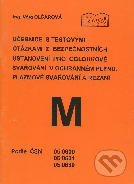 Učebnice s testovými otázkami z bezpečnostních ustanovení pro obloukové svařování v ochranném plynu, plazmové svařování a řezání - Věra Olšarová, ZEROSS, 2003