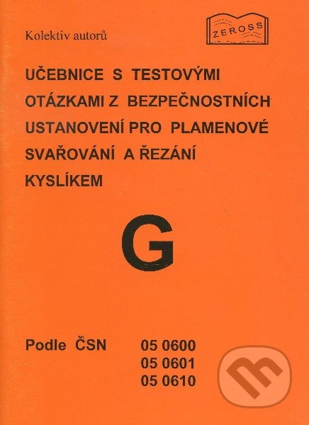 Kniha: Učebnice s testovými otázkami z bezpečnostních ustanovení pro plamenové svařování a řezání kyslíkem (ZEROSS). ZEROSS, 2003 Kniha: Učebnice s testovými otázkami z bezpečnostních ustanovení pro plamenové svařování a řezání kyslíkem (ZEROSS). ZEROSS, 2003