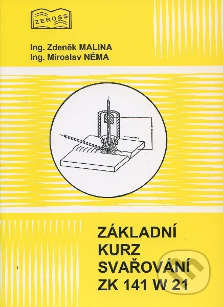 Kniha: Základní kurz svařování ZK 141 W 21 (Miroslav Néma a Zdeněk Malina). ZEROSS, 2004 Kniha: Základní kurz svařování ZK 141 W 21 (Miroslav Néma a Zdeněk Malina). ZEROSS, 2004
