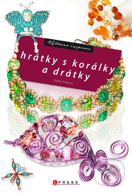 Kniha: Hrátky s korálky a drátky (Radka Fleková). CPRESS, 2012 Kniha: Hrátky s korálky a drátky (Radka Fleková). CPRESS, 2012
