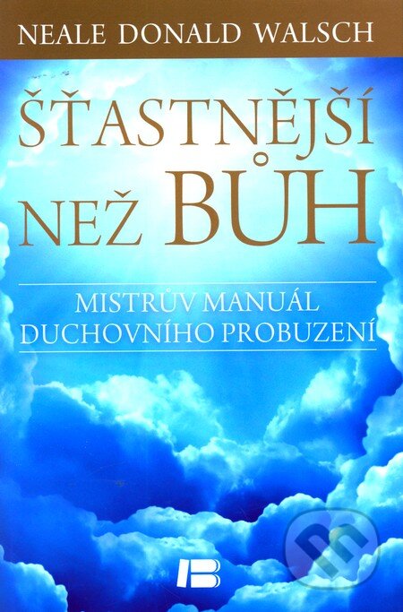 Kniha: Šťastnější než Bůh (Neale Donald Walsch). BETA - Dobrovský, 2012 Kniha: Šťastnější než Bůh (Neale Donald Walsch). BETA - Dobrovský, 2012