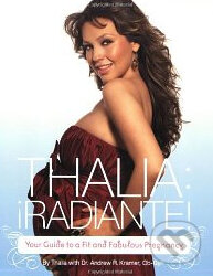 Thalia Radiante: The Ultimate Guide to a Fit and Fabulous Pregnancy - Thalia, Andrew R. Kramer, Chronicle Books, 2009
