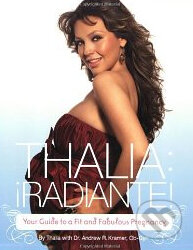 Kniha: Thalia Radiante: The Ultimate Guide to a Fit and Fabulous Pregnancy (Thalia a Andrew R. Kramer). Chronicle Books, 2009 Kniha: Thalia Radiante: The Ultimate Guide to a Fit and Fabulous Pregnancy (Thalia a Andrew R. Kramer). Chronicle Books, 2009