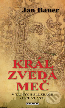 Kniha: Král zvedá meč (Jan Bauer). Moba, 2012 Kniha: Král zvedá meč (Jan Bauer). Moba, 2012