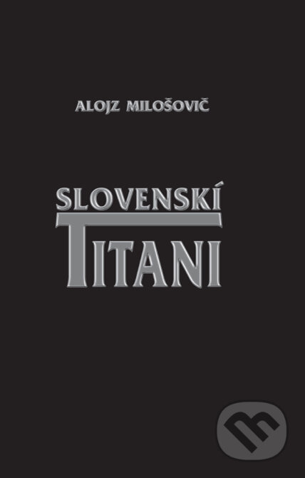 Kniha: Slovenskí titani (Alojz Milošovič). Komprint, 2012 Kniha: Slovenskí titani (Alojz Milošovič). Komprint, 2012