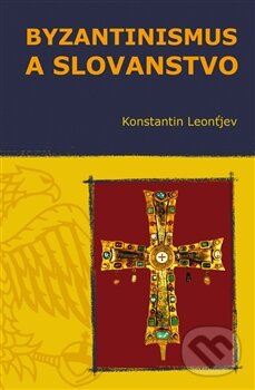 Kniha: Byzantinismus a Slovanstvo (Konstantin Leonťjev). Pavel Mervart, 2012 Kniha: Byzantinismus a Slovanstvo (Konstantin Leonťjev). Pavel Mervart, 2012