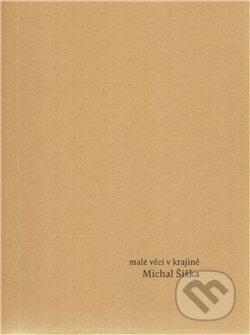 Kniha: Malé věci v krajině (Michal Šiška). Arbor vitae, 2011 Kniha: Malé věci v krajině (Michal Šiška). Arbor vitae, 2011