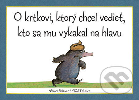 Kniha: O krtkovi, ktorý chcel vedieť, kto sa mu vykakal na hlavu (Werner Holzwarth). Slovart, 2012 Kniha: O krtkovi, ktorý chcel vedieť, kto sa mu vykakal na hlavu (Werner Holzwarth). Slovart, 2012
