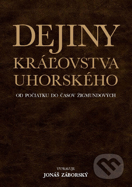 Kniha: Dejiny kráľovstva uhorského od počiatku do časov Žigmundových (Jonáš Záborský). Slovart, 2012 Kniha: Dejiny kráľovstva uhorského od počiatku do časov Žigmundových (Jonáš Záborský). Slovart, 2012