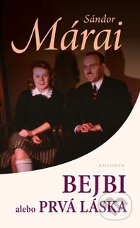 Kniha: Bejbi alebo prvá láska (Sándor Márai). Kalligram, 2011 Kniha: Bejbi alebo prvá láska (Sándor Márai). Kalligram, 2011