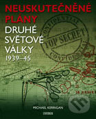Kniha: Neuskutečněné plány Druhé světové války 1939-45 (Michael Kerrigan). Universum, 2012 Kniha: Neuskutečněné plány Druhé světové války 1939-45 (Michael Kerrigan). Universum, 2012
