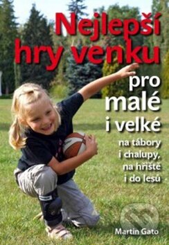Kniha: Nejlepší hry venku pro malé i velké (Martin Gato). Computer Press, 2012 Kniha: Nejlepší hry venku pro malé i velké (Martin Gato). Computer Press, 2012