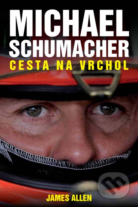 Kniha: Michael Schumacher: Cesta na vrchol (James Allen). XYZ, 2012 Kniha: Michael Schumacher: Cesta na vrchol (James Allen). XYZ, 2012