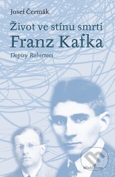 Kniha: Franz Kafka: Život ve stínu smrti (Josef Čermák). Mladá fronta, 2012 Kniha: Franz Kafka: Život ve stínu smrti (Josef Čermák). Mladá fronta, 2012