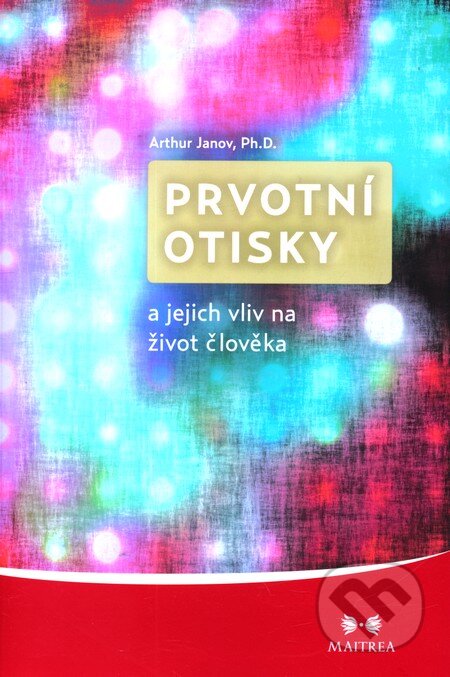 Kniha: Prvotní otisky a jejich vliv na život člověka (Arthur Janov). Maitrea, 2012 Kniha: Prvotní otisky a jejich vliv na život člověka (Arthur Janov). Maitrea, 2012