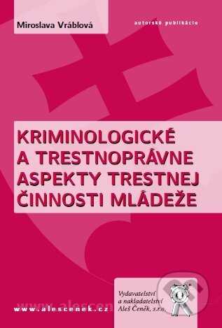 Kniha: Kriminologické a trestnoprávne aspekty trestnej činnosti mládeže (Miroslava Vráblová). Aleš Čeněk, 2012 Kniha: Kriminologické a trestnoprávne aspekty trestnej činnosti mládeže (Miroslava Vráblová). Aleš Čeněk, 2012