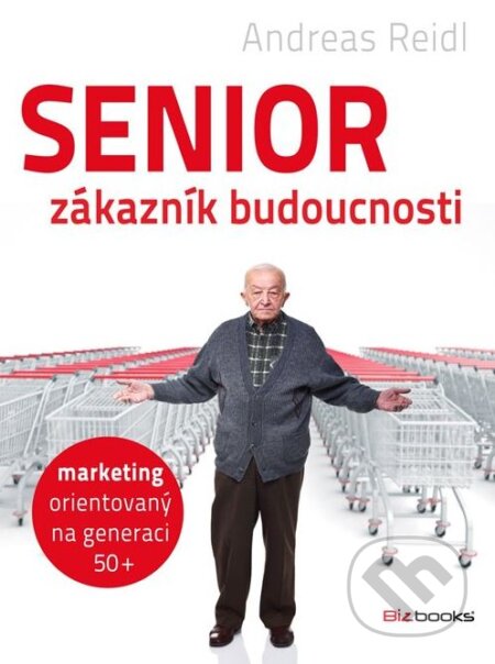 Senior - zákazník budoucnosti - Andreas Reidl, BIZBOOKS, 2012