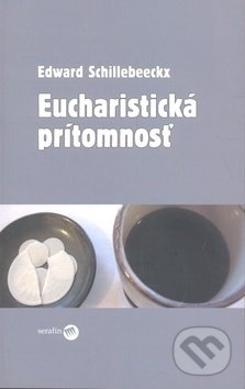 Kniha: Eucharistická prítomnosť (Edward Schillebeeckx). Serafín, 2009 Kniha: Eucharistická prítomnosť (Edward Schillebeeckx). Serafín, 2009