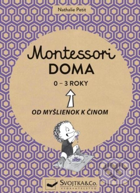 Kniha: Montessori doma 0 - 3 roky (Nathalie Petit). Svojtka&Co., 2021 Kniha: Montessori doma 0 - 3 roky (Nathalie Petit). Svojtka&Co., 2021
