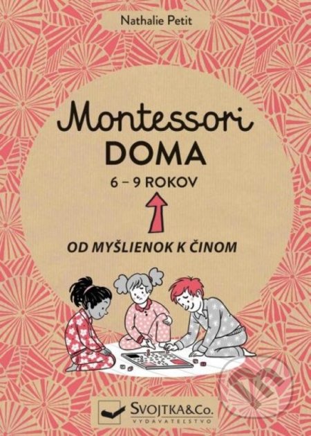 Kniha: Montessori doma 6 - 9 rokov (Nathalie Petit a Pauline Anelin). Svojtka&Co., 2021 Kniha: Montessori doma 6 - 9 rokov (Nathalie Petit a Pauline Anelin). Svojtka&Co., 2021