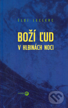 Kniha: Boží ľud v hlbinách noci (Éloi Leclerc). Serafín, 2005 Kniha: Boží ľud v hlbinách noci (Éloi Leclerc). Serafín, 2005