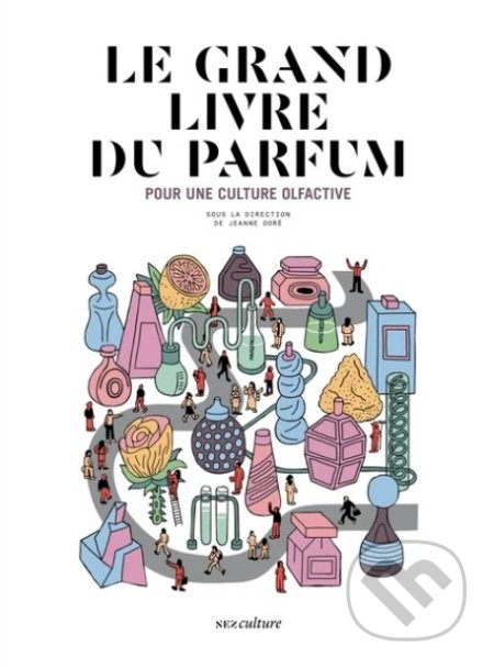Kniha: Le grand livre du parfum (Alexis Toublanc, Béatrice Boisserie, Denyse Beaulieu, Éléonore de Bonneval, Eugénie Briot, Hirac Gurden, Jeanne Doré, Juliette Faliu, Olivier R.P. David, Patrice Revillard Delphine de Swardt, Sarah Bouasse a Yohan Cervi). Nez éditions, 2020 Kniha: Le grand livre du parfum (Alexis Toublanc, Béatrice Boisserie, Denyse Beaulieu, Éléonore de Bonneval, Eugénie Briot, Hirac Gurden, Jeanne Doré, Juliette Faliu, Olivier R.P. David, Patrice Revillard Delphine de Swardt, Sarah Bouasse a Yohan Cervi). Nez éditions, 2020
