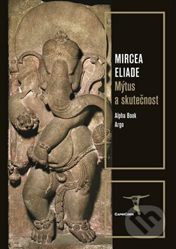 Mýtus a skutečnost - Mircea Eliade, Argo, Alpha Book, 2020