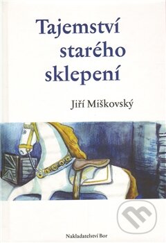 Kniha: Tajemství starého sklepení (Jiří Miškovský). Nakladatelství Bor, 2012 Kniha: Tajemství starého sklepení (Jiří Miškovský). Nakladatelství Bor, 2012