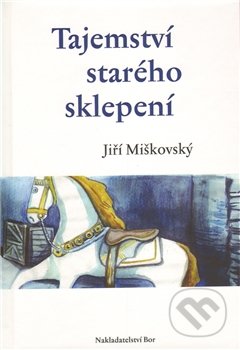 Tajemství starého sklepení - Jiří Miškovský, Nakladatelství Bor, 2012