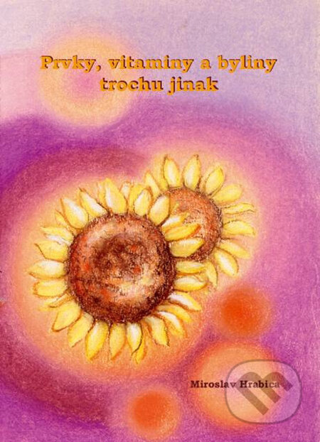 Kniha: Prvky, vitaminy a byliny trochu jinak (Miroslav Hrabica). Ing. Miroslav Hrabica, 2009 Kniha: Prvky, vitaminy a byliny trochu jinak (Miroslav Hrabica). Ing. Miroslav Hrabica, 2009