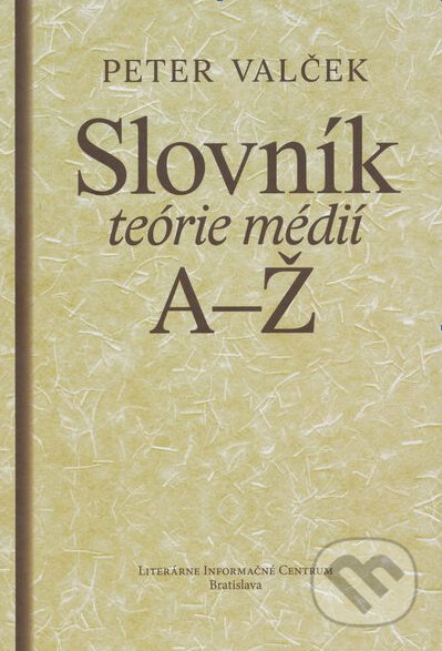 Kniha: Slovník teórie médií (Peter Valček). Slovenské literárne centrum, 2011 Kniha: Slovník teórie médií (Peter Valček). Slovenské literárne centrum, 2011