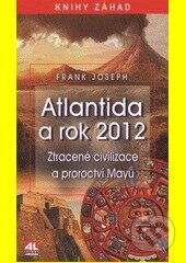 Kniha: Atlantida a rok 2012 (Frank Joseph). Alpress, 2012 Kniha: Atlantida a rok 2012 (Frank Joseph). Alpress, 2012